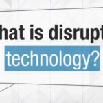 Mengenal Disruptive Technology dan Pengaruhnya Bagi Sebuah Bisnis