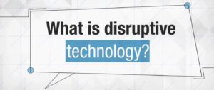 Mengenal Disruptive Technology dan Pengaruhnya Bagi Sebuah Bisnis